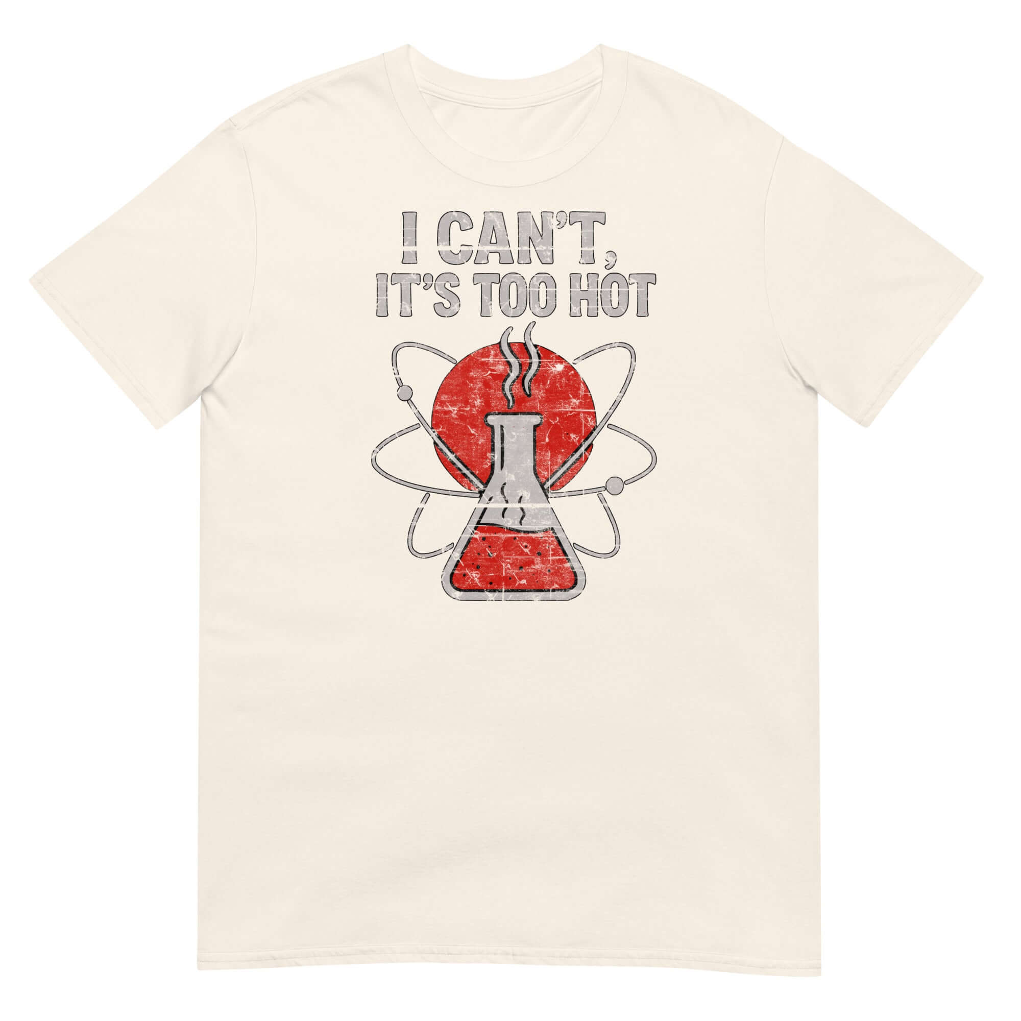 Cream t-shirt with "I Can't, It's Too Hot" text and chemistry beaker graphic, perfect for science enthusiasts and humor lovers.
