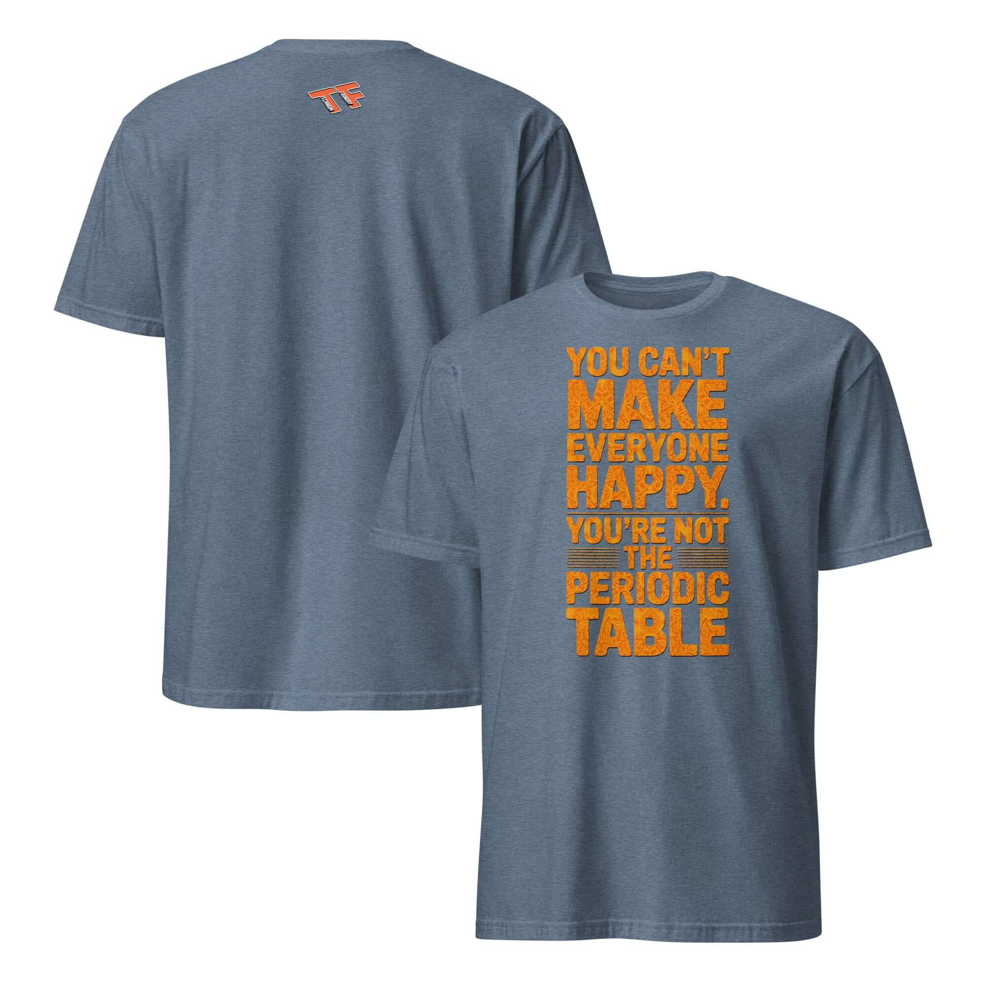 Blue T-shirt with 'YOU CAN'T MAKE EVERYONE HAPPY. YOU'RE NOT THE PERIODIC TABLE' print, chemistry humor apparel.