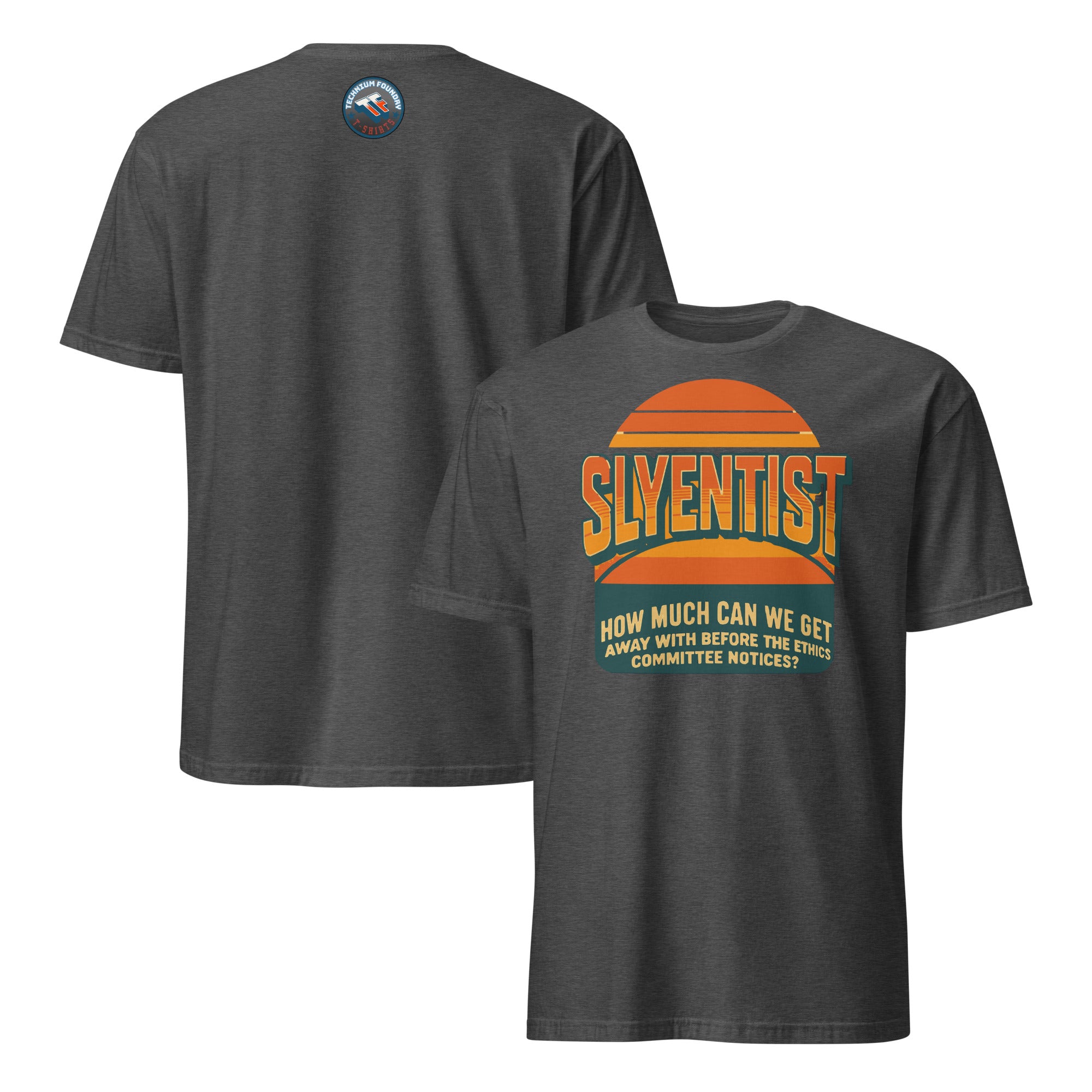 Dark gray Slyentist T-shirt with "How Much Can We Get Away With Before The Ethics Committee Notices?" printed on the front.