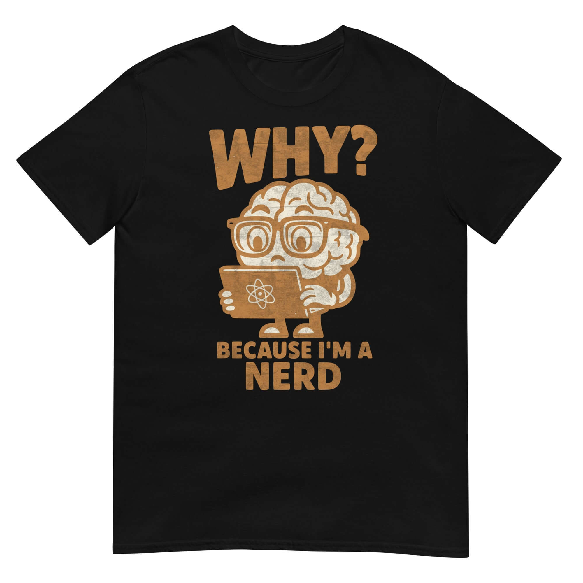 Black t-shirt with "WHY? BECAUSE I'M A NERD" printed, featuring a cartoon brain holding a book with an atom symbol. Scientific humor design.