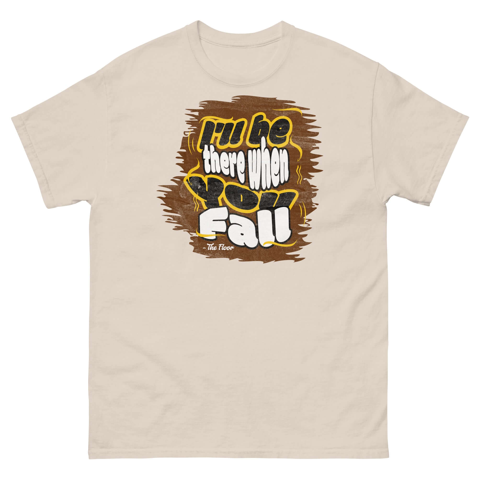 I'll Be There When You Fall Floor Quote T-Shirt | Humorous Ironic Apparel for Pessimists