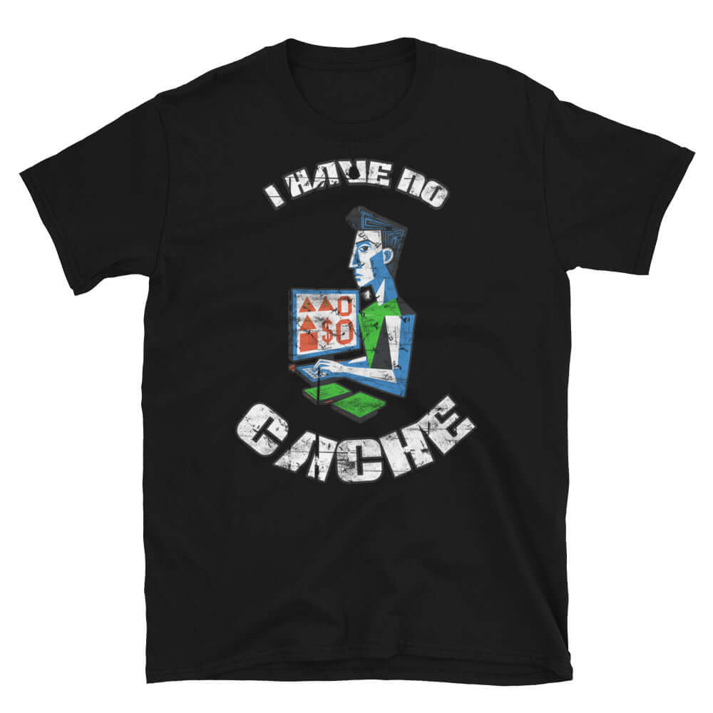 Graphic tee with 'I Have No Cache' text, featuring tech and finance humor design on black fabric.