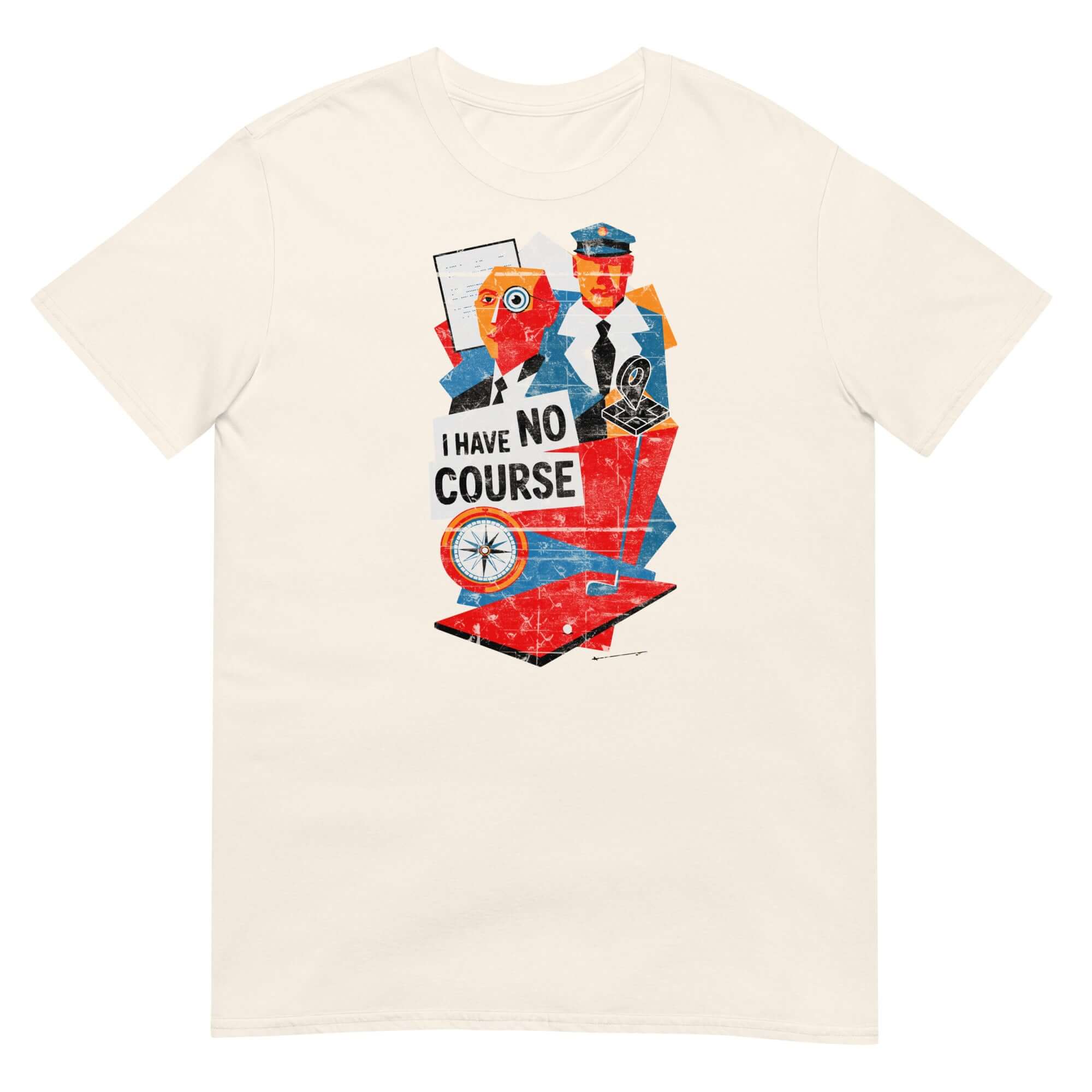 I Have No Course T-Shirt featuring colorful academic navigation humor design.